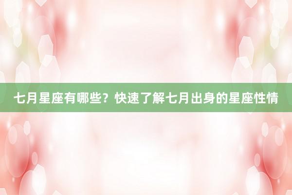 七月星座有哪些？快速了解七月出身的星座性情