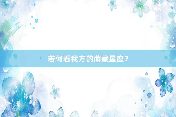 若何看我方的荫藏星座？
